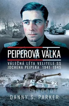 Peiperova válka: Válečná léta velitele SS Jochena Peipera: 1941-1945 - Danny S. Parker (2022, pevná)