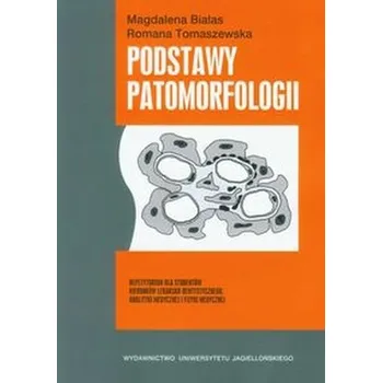 Podstawy patomorfologii Repetytorium dla studentów kierunków lekarsko-dentystycznego, analityki medycznej i fizyki medycznej - Białas Magdalena, Tomaszewska Romana
