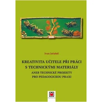 Kreativita učitele při práci s technickými materiály: aneb Technické projekty pro pedagogickou praxi Kniha