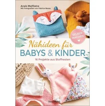 Nähideen für Babys und Kinder. 16 Projekte aus Stoffresten. Nachhaltig, umweltfreundlich, plastikfrei. - Malfilatre, Anaïs