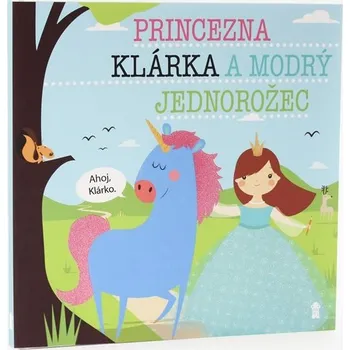Pohádka Princezna Klárka a modrý jednorožec - Dětské knihy se jmény - Lucie Šavlíková