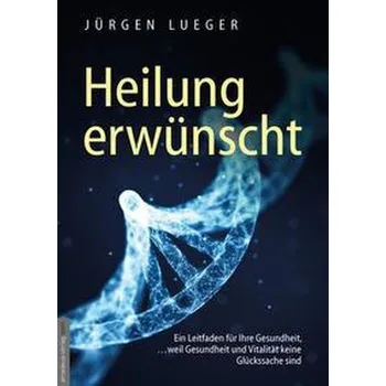 Heilung erwünscht! - Lueger, Jürgen