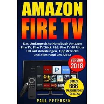 Televizní stolek Amazon Fire TV: Das Umfangreiche Handbuch Amazon Fire TV, Fire TV Stick 2&3, Fire TV 4K Ultra HD mit Anleitungen, Tipps&Tricks und all – Paul Petersen (DE)