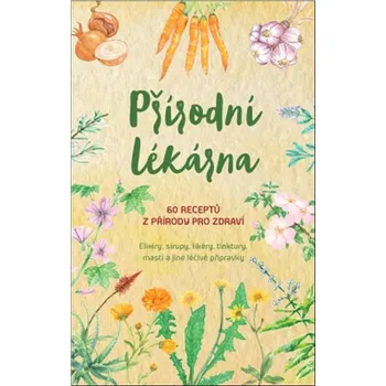 Přírodní lékárna: 60 receptů z přírody pro zdraví Kniha