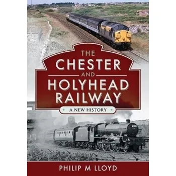The Chester and Holyhead Railway - Lloyd, Philip