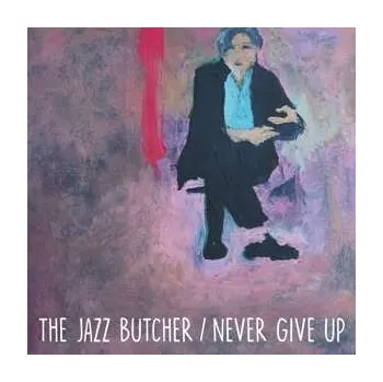 Zahraniční hudba SP The Jazz Butcher: 7-never Give Up (glass Version) 2022