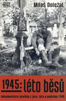 1945: Léto běsů: Dokumentární povídky z jara, léta a podzimu 1945 - Miloš Doležal (2022, pevná)