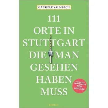 Cestování 111 Orte in Stuttgart, die man gesehen haben muss - Gabriele Kalmbach [DE] (2021, Měkká, Emons Verlag)