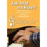 Jak hrát na klavír: základní dovednosti klavírní hry pro dospělé začátečníky – Vladimír Řehák