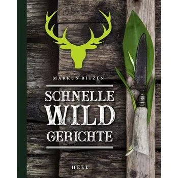 Schnelle Wildgerichte - Das Wild Kochbuch - Bitzen, Markus
