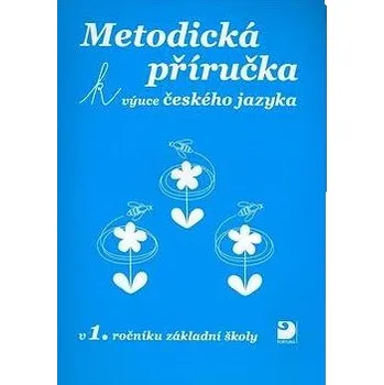 Český jazyk Metodická příručka k výuce českého jazyka: v 1.ročníku základní školy Kniha