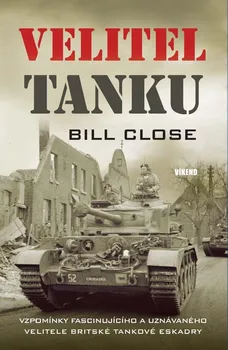 Velitel tanku: Vzpomínky fascinujícího a uznávaného velitele Britské tankové eskadry - Bill Close (2022, vázaná)