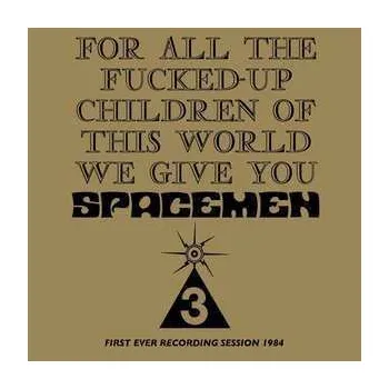 Zahraniční hudba CD Spacemen 3: For All The Fucked-Up Children Of This World We Give You Spacemen 3 (First Ever Recording Session, 1984) 2017