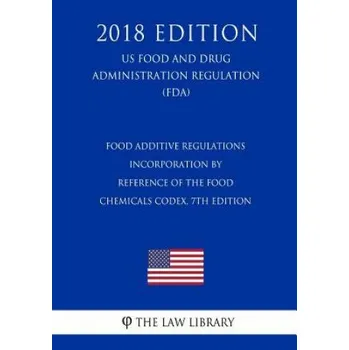 Food Additive Regulations - Incorporation by Reference of the Food Chemicals Codex, 7th Edition (US Food and Drug Administration Regulation) (FDA) (20 – The Law Library (EN)