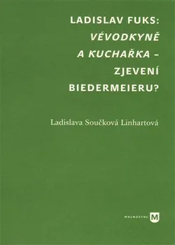 Ladislav Fuks: Vévodkyně a kuchařka – zjevení biedermeieru? - Ladislava Součková Linhartová (2017, brožovaná)