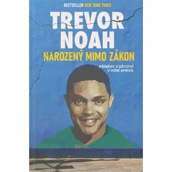Literární biografie Narozený mimo zákon - Příběhy z dětství v Jižní Africe - Trevor Noah