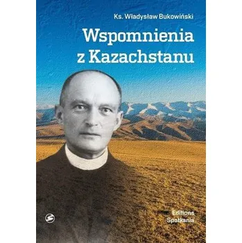 Literární biografie Wspomnienia z Kazachstanu - Bł. ks.Władysław Bukowiński