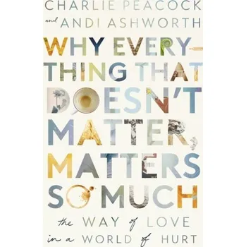 Why Everything That Doesn't Matter, Matters So Much - Ashworth, Andi; Peacock, Charlie