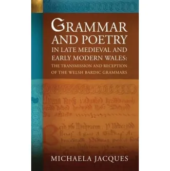 Grammar and Poetry in Late Medieval and Early Modern Wales - Jacques, Michaela