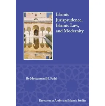 Islamic Jurisprudence, Islamic Law, and Modernity - Fadel, Mohammad H.