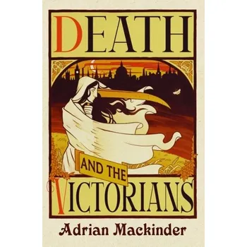 Death and the Victorians - Mackinder, Adrian