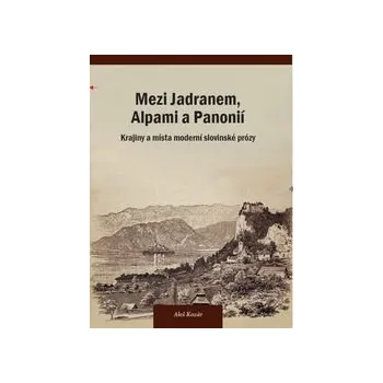 Mezi Jadranem Alpami a Panonií Krajiny a místa moderní slovinské prózy - Kozár Aleš