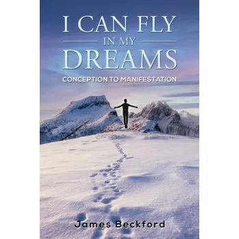 Kniha I Can Fly in My Dreams: Conception to Manifestation - Beckford, James