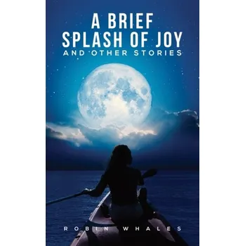 A Brief Splash of Joy and Other Stories - Whales, Robin