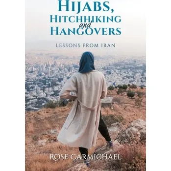 Beletrie pro dospělé Hijabs, Hitchhiking and Hangovers: Lessons from Iran - Carmichael, Rose