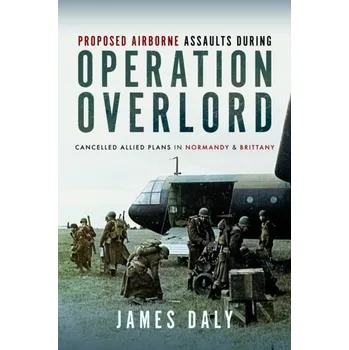 Proposed Airborne Assaults during Operation Overlord - Perry, Marvin; Von Laue, Theodore H.; Jacob, Margaret; Chase, Myrna; Jacob, James; Daly, Jonathan