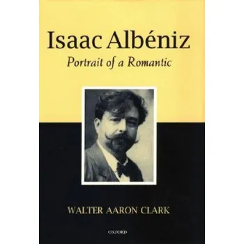 Kniha Isaac Albeniz: Portrait of a Romantic – Walter Aaron Clark (EN)