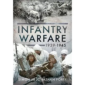 A Photographic History of Infantry Warfare, 1939-1945 - Forty, Jonathan; Forty, Simon