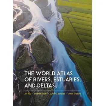 Encyklopedie The World Atlas of Rivers, Estuaries, and Deltas - Best, Jim (Jack C. Threet and Richard L. Threet Professor); Darby, Stephen (Professor of Physical Geography); Esteves, L