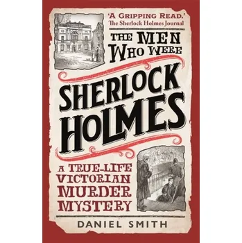 The Men Who Were Sherlock Holmes - Daniel Smith