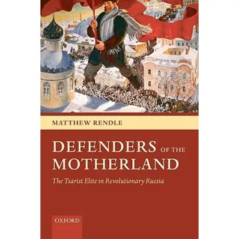 Defenders of the Motherland: The Tsarist Elite in Revolutionary Russia – Matthew Rendle (EN)