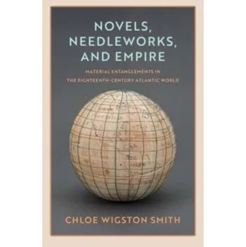 Cestování Novels, Needleworks, and Empire - Smith, Chloe Wigston (University of Georgia)