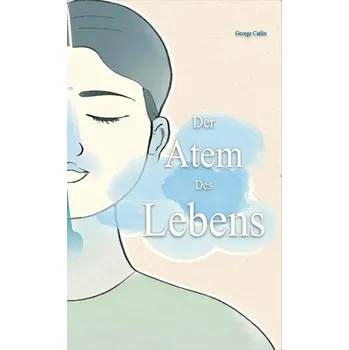 Der Atem des Lebens - Catlin, George