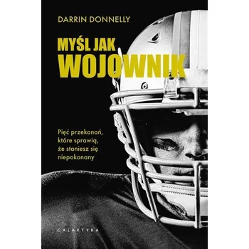 Myśl jak wojownik. Pięć przekonań, które... - Darrin Donnelly