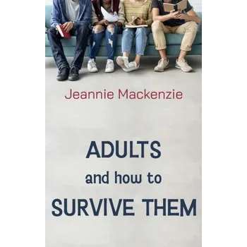 Adults and How to Survive Them - Mackenzie, Jeannie