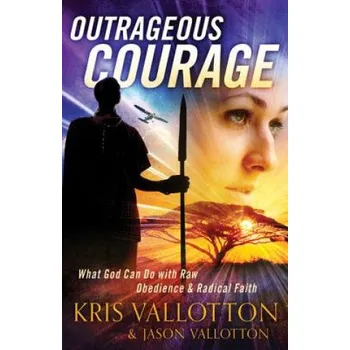 Outrageous Courage - What God Can Do with Raw Obedience and Radical Faith – Kris Vallotton (EN)