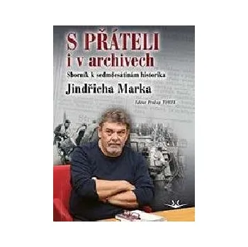 S přáteli i v archivech - Sborník k sedmdesátinám historika Jindřicha Marka - Prokop Tomek