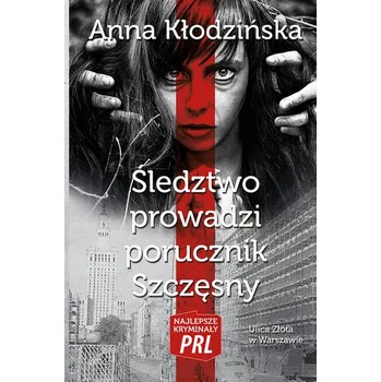 Śledztwo prowadzi porucznik Szczęsny - Kłodzińska Anna