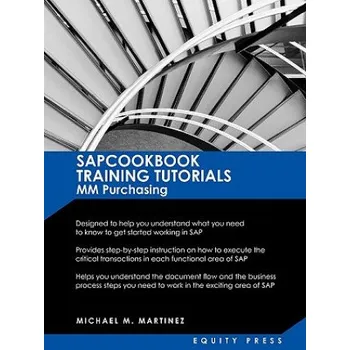 SAP MM Training Tutorials: SAP MM Purchasing Essentials Guide: Sapcookbook Training Tutorials for MM Purchasing (Sapcookbook SAP Training Resourc – Michael M Martinez (EN)