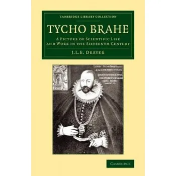 Populárně naučná literatura pro dospělé Tycho Brahe: A Picture of Scientific Life and Work in the Sixteenth Century – John Louis Emil Dreyer (EN)