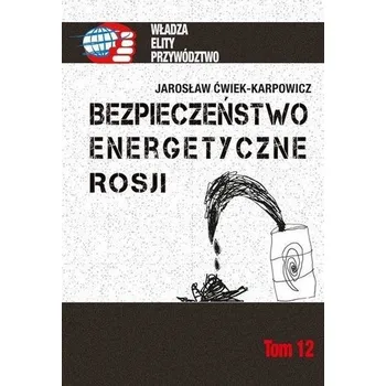 Bezpieczeństwo energetyczne Rosji - Jarosław Ćwiek-Karpowicz