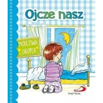 Ojcze nasz. Modlitwa chłopca - Praca zbiorowa