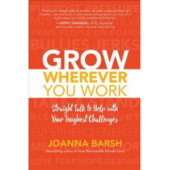 Grow Wherever You Work: Straight Talk to Help with Your Toughest Challenges – Joanna Barsh (EN)