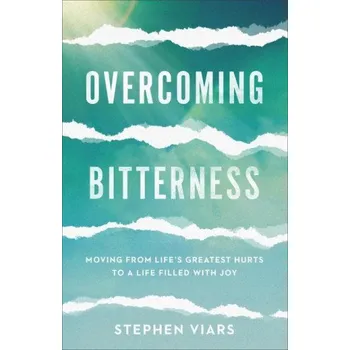 Overcoming Bitterness - Moving from Life`s Greatest Hurts to a Life Filled with Joy – Stephen Viars (EN)