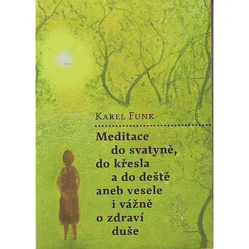 Osobní rozvoj Meditace do svatyně, do křesla a do deště - Karel Funk (2009, brožovaná)