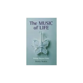 Music of Life - Noble, Denis (Emeritus Professor of Cardiovascular Physiology at the University of Oxford)
